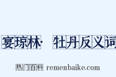 宴琼林·牡丹反义词是什么意思的图片